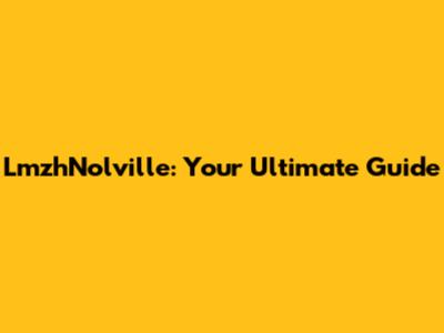 LmzhNolville: Your Ultimate Guide