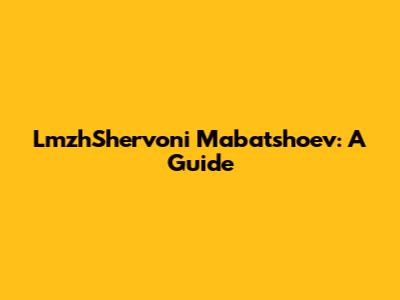 LmzhShervoni Mabatshoev: A Guide