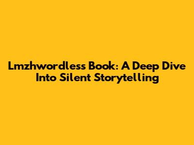 Lmzhwordless Book: A Deep Dive Into Silent Storytelling