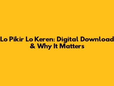 Lo Pikir Lo Keren: Digital Download & Why It Matters