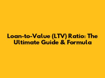 Loan-to-Value (LTV) Ratio: The Ultimate Guide & Formula