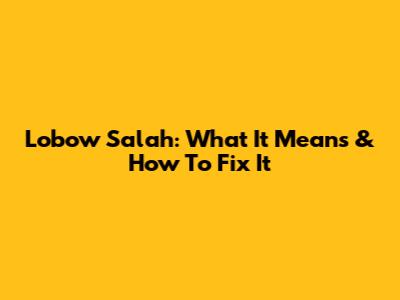 Lobow Salah: What It Means & How To Fix It