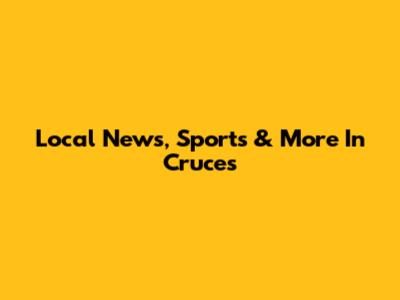Local News, Sports & More In Cruces