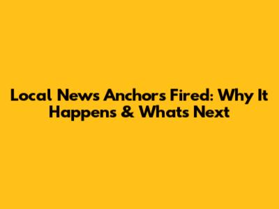 Local News Anchors Fired: Why It Happens & What's Next