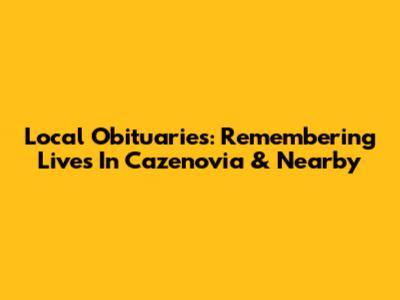Local Obituaries: Remembering Lives In Cazenovia & Nearby