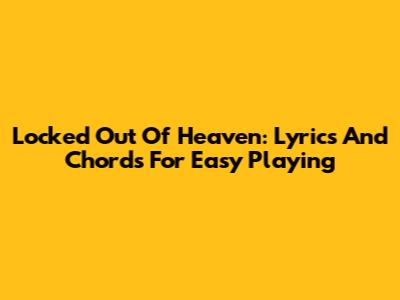 Locked Out Of Heaven: Lyrics And Chords For Easy Playing
