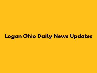 Logan Ohio Daily News Updates