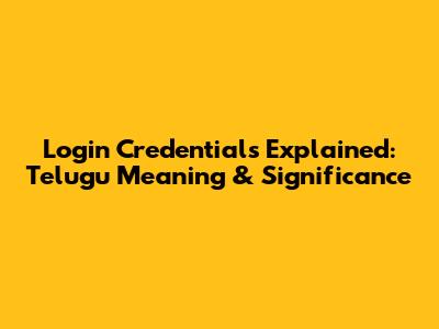 Login Credentials Explained: Telugu Meaning & Significance