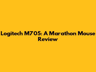 Logitech M705: A Marathon Mouse Review