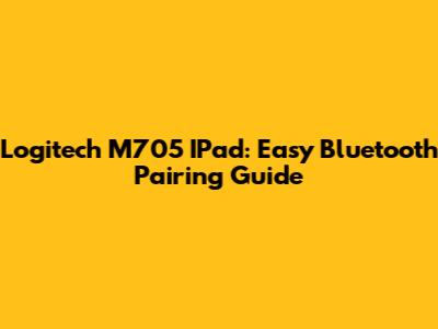 Logitech M705 IPad: Easy Bluetooth Pairing Guide