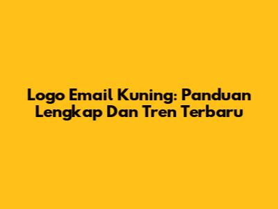 Logo Email Kuning: Panduan Lengkap Dan Tren Terbaru