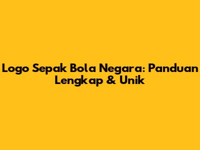 Logo Sepak Bola Negara: Panduan Lengkap & Unik