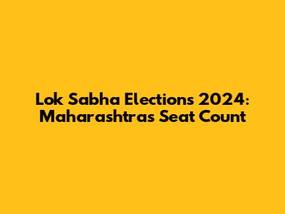 Lok Sabha Elections 2024: Maharashtra's Seat Count
