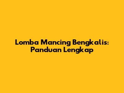 Lomba Mancing Bengkalis: Panduan Lengkap