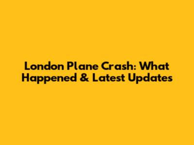 London Plane Crash: What Happened & Latest Updates