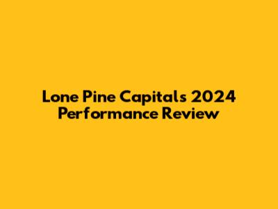 Lone Pine Capital's 2024 Performance Review