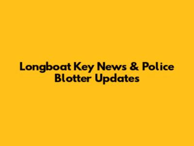 Longboat Key News & Police Blotter Updates