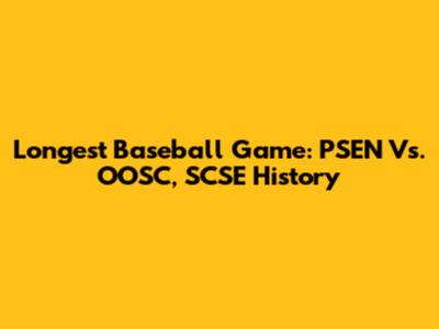 Longest Baseball Game: PSEN Vs. OOSC, SCSE History