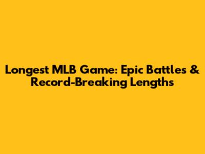 Longest MLB Game: Epic Battles & Record-Breaking Lengths