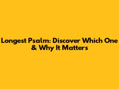 Longest Psalm: Discover Which One & Why It Matters