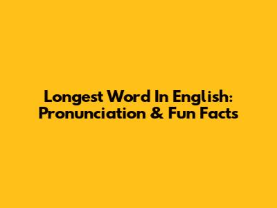 Longest Word In English: Pronunciation & Fun Facts