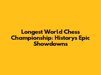 Longest World Chess Championship: History's Epic Showdowns