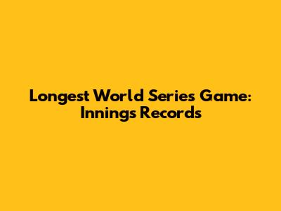 Longest World Series Game: Innings Records