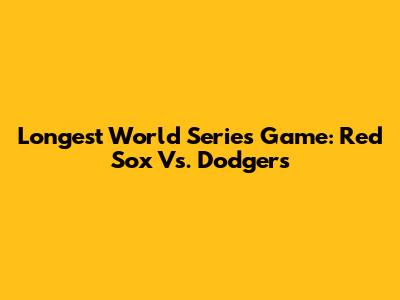 Longest World Series Game: Red Sox Vs. Dodgers
