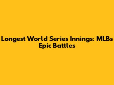 Longest World Series Innings: MLB's Epic Battles