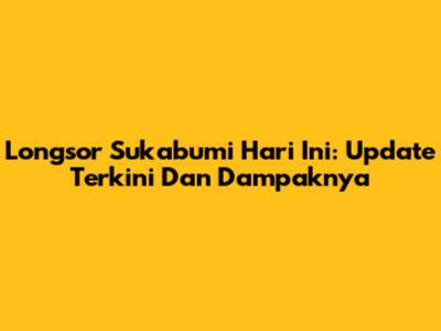 Longsor Sukabumi Hari Ini: Update Terkini Dan Dampaknya