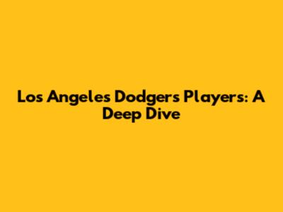 Los Angeles Dodgers Players: A Deep Dive