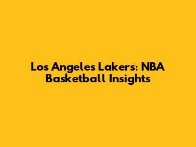 Los Angeles Lakers: NBA Basketball Insights
