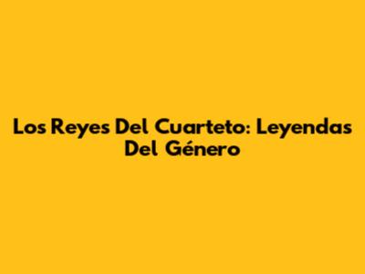 Los Reyes Del Cuarteto: Leyendas Del Género