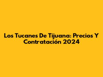 Los Tucanes De Tijuana: Precios Y Contratación 2024