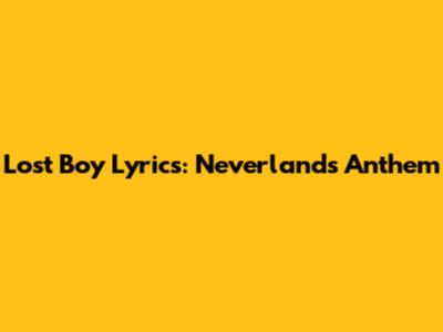Lost Boy Lyrics: Neverland's Anthem
