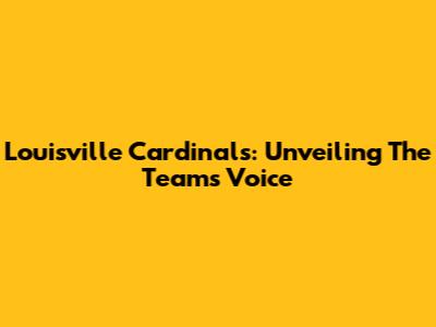 Louisville Cardinals: Unveiling The Team's Voice
