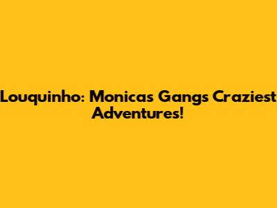 Louquinho: Monica's Gang's Craziest Adventures!