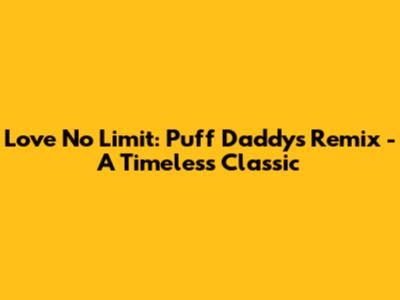 Love No Limit: Puff Daddy's Remix - A Timeless Classic