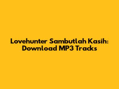Lovehunter Sambutlah Kasih: Download MP3 Tracks