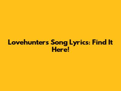 Lovehunters Song Lyrics: Find It Here!