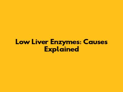 Low Liver Enzymes: Causes Explained