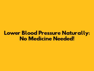 Lower Blood Pressure Naturally: No Medicine Needed!