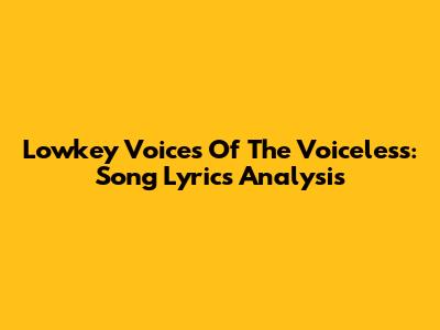 Lowkey Voices Of The Voiceless: Song Lyrics Analysis