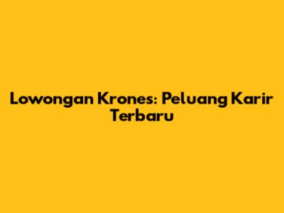 Lowongan Krones: Peluang Karir Terbaru