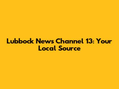 Lubbock News Channel 13: Your Local Source