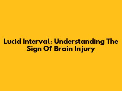 Lucid Interval: Understanding The Sign Of Brain Injury