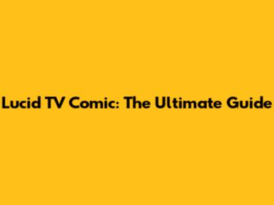 Lucid TV Comic: The Ultimate Guide