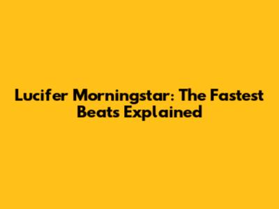 Lucifer Morningstar: The Fastest Beats Explained