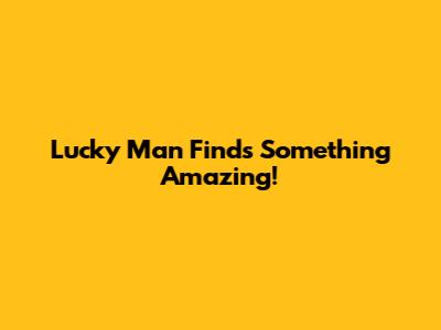 Lucky Man Finds Something Amazing!