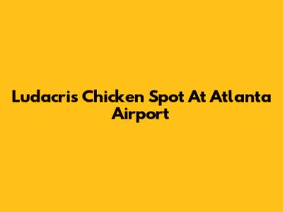 Ludacris' Chicken Spot At Atlanta Airport